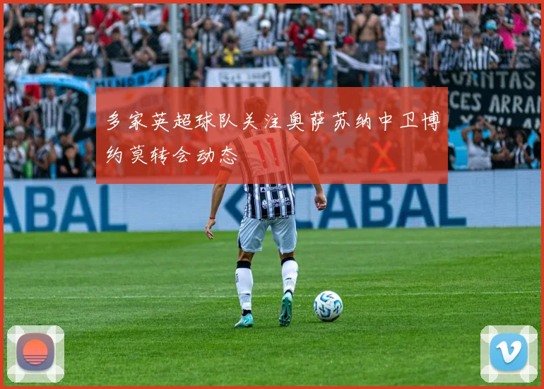 多家英超球队关注奥萨苏纳中卫博约莫转会动态