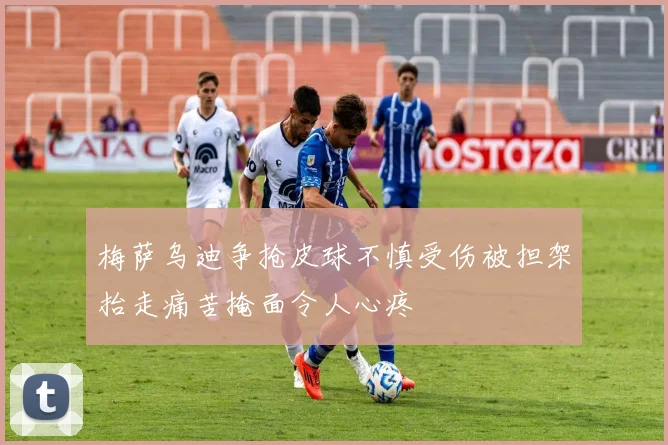 梅萨乌迪争抢皮球不慎受伤被担架抬走痛苦掩面令人心疼