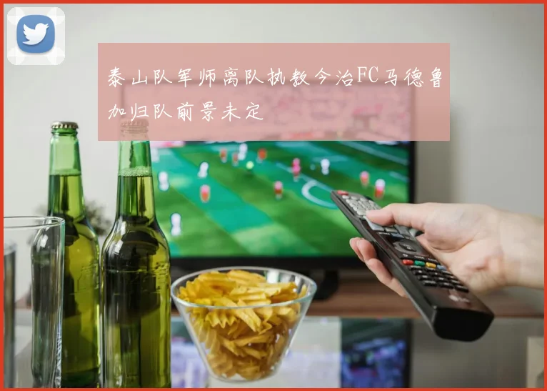 泰山队军师离队执教今治FC马德鲁加归队前景未定