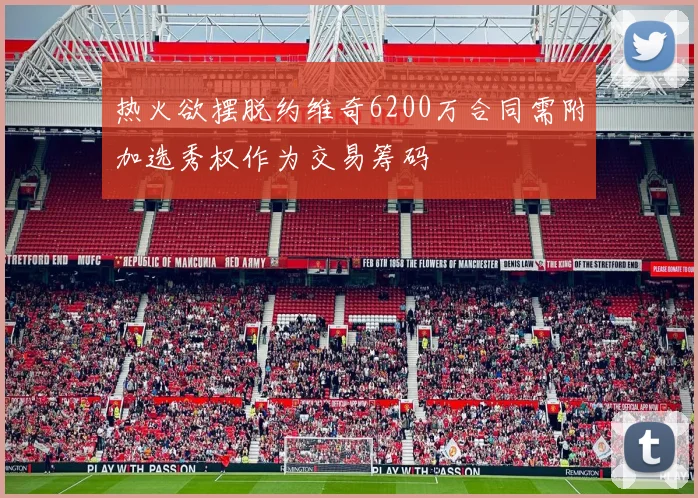 热火欲摆脱约维奇6200万合同需附加选秀权作为交易筹码